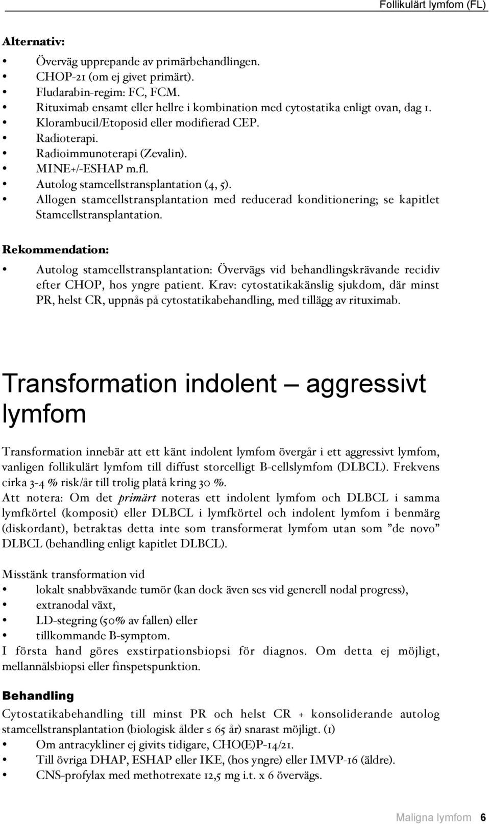 Autolog stamcellstransplantation #4, 5$. Allogen stamcellstransplantation med reducerad konditionering; se kapitlet Stamcellstransplantation.
