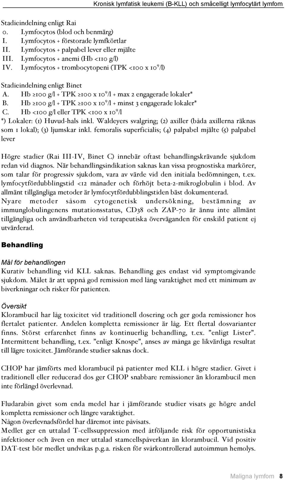 Hb 100 g/l + TPK 100 x 10 9 /l + max 2 engagerade lokaler* B. Hb 100 g/l + TPK 100 x 10 9 /l + minst 3 engagerade lokaler* C. Hb <100 g/l eller TPK <100 x 10 9 /l *$ Lokaler: #1$ Huvud-hals inkl.