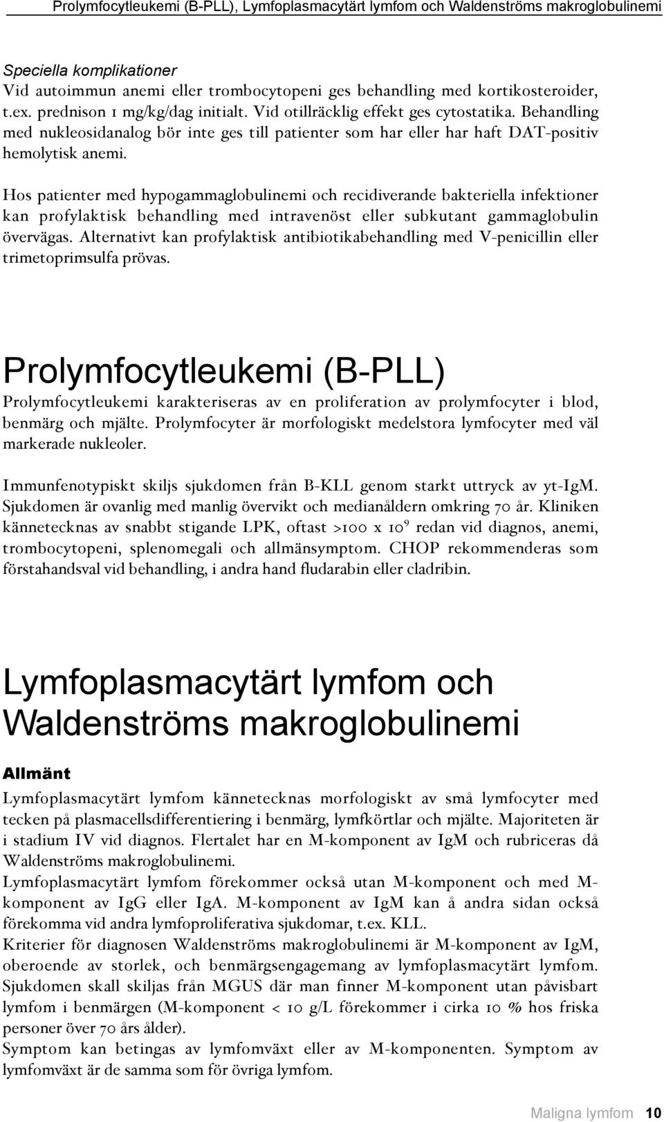 Hos patienter med hypogammaglobulinemi och recidiverande bakteriella infektioner kan profylaktisk behandling med intravenöst eller subkutant gammaglobulin övervägas.