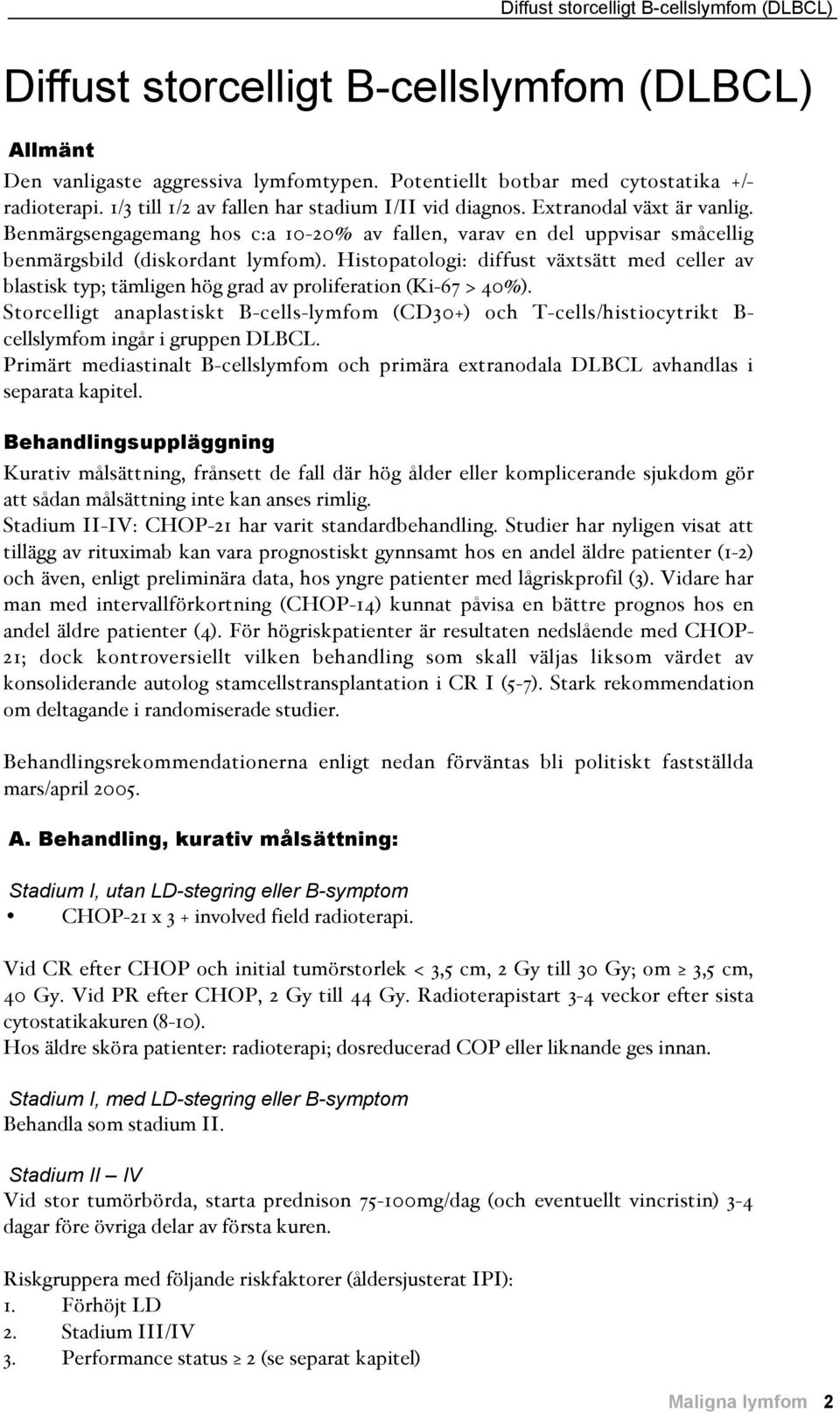 Histopatologi: diffust växtsätt med celler av blastisk typ; tämligen hög grad av proliferation #Ki-67 > 40%$.