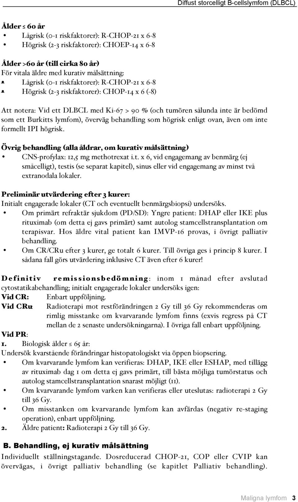 Burkitts lymfom$, överväg behandling som högrisk enligt ovan, även om inte formellt IPI högrisk. Övrig behandling (alla åldrar, om kurativ målsättning) CNS-profylax: 12,5 mg methotrexat i.t. x 6, vid engagemang av benmärg #ej småcelligt$, testis #se separat kapitel$, sinus eller vid engagemang av minst två extranodala lokaler.