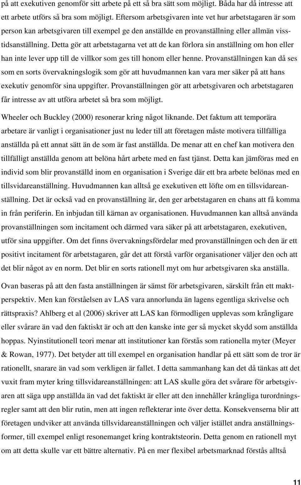 Detta gör att arbetstagarna vet att de kan förlora sin anställning om hon eller han inte lever upp till de villkor som ges till honom eller henne.