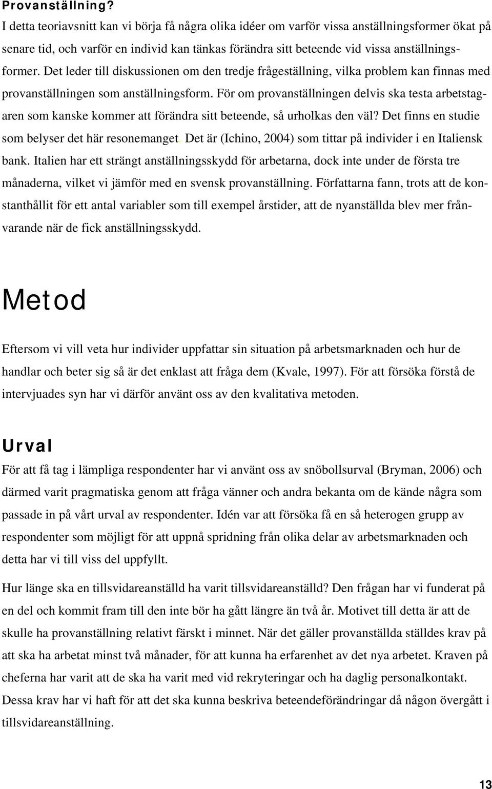 Det leder till diskussionen om den tredje frågeställning, vilka problem kan finnas med provanställningen som anställningsform.