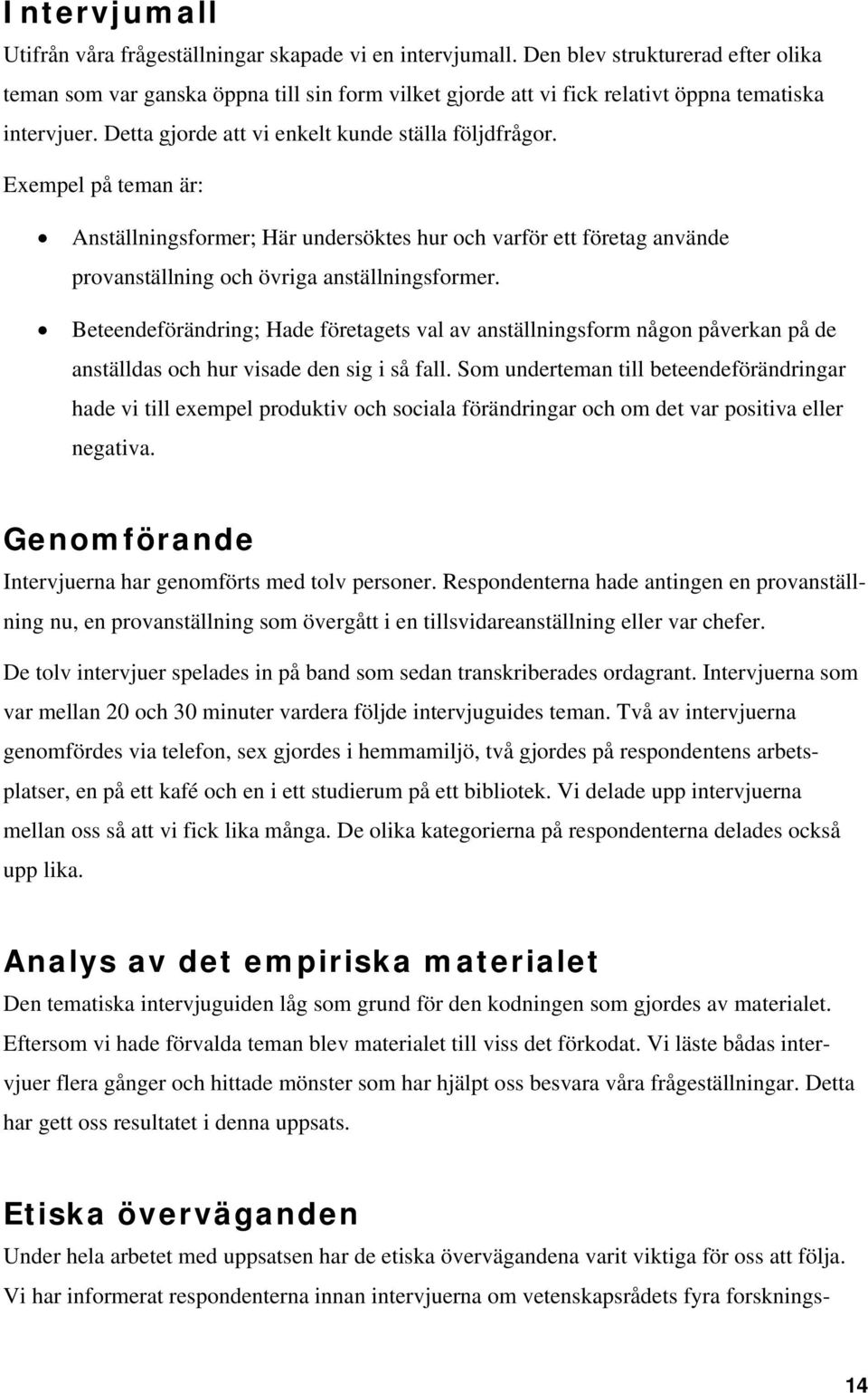 Exempel på teman är: Anställningsformer; Här undersöktes hur och varför ett företag använde provanställning och övriga anställningsformer.