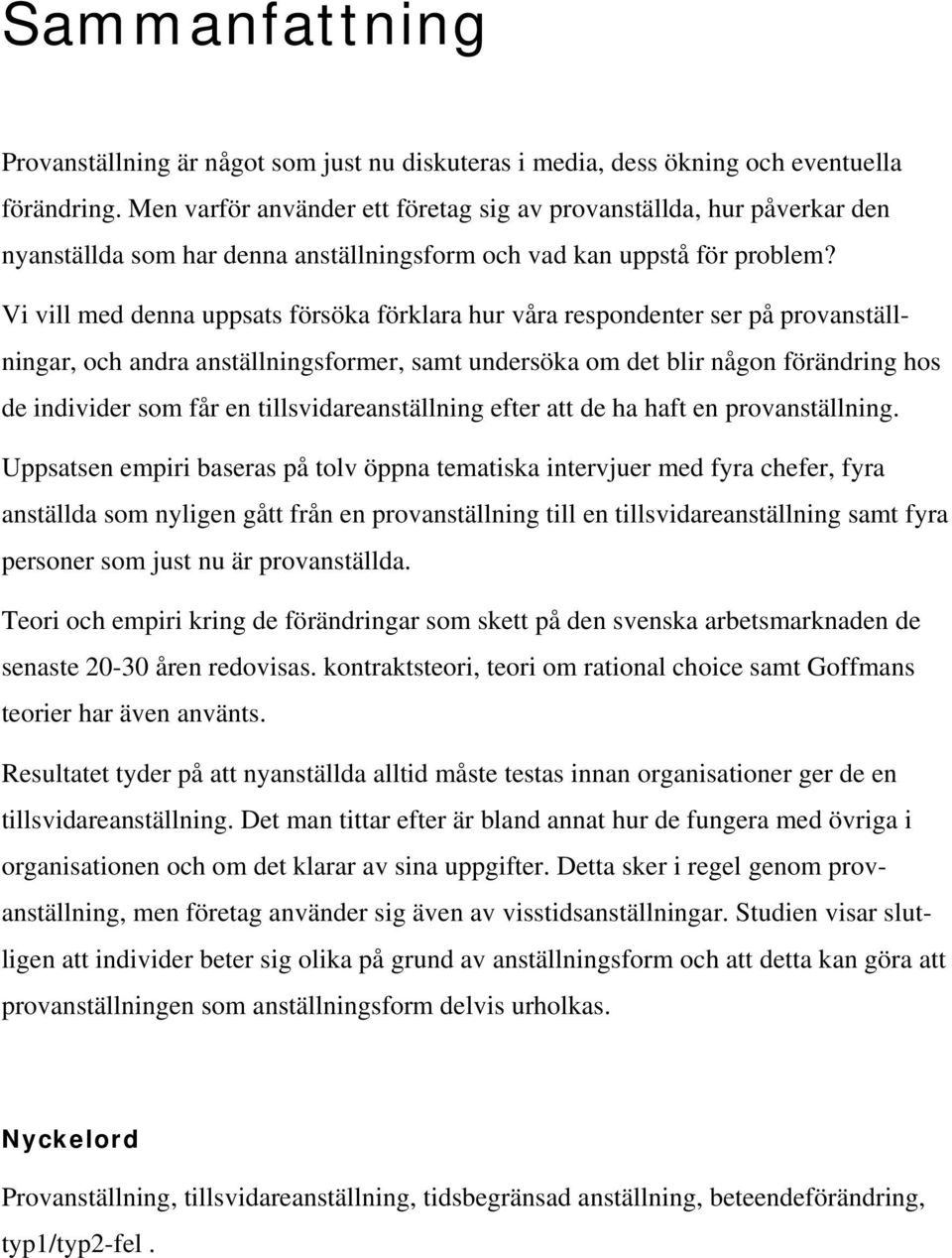 Vi vill med denna uppsats försöka förklara hur våra respondenter ser på provanställningar, och andra anställningsformer, samt undersöka om det blir någon förändring hos de individer som får en