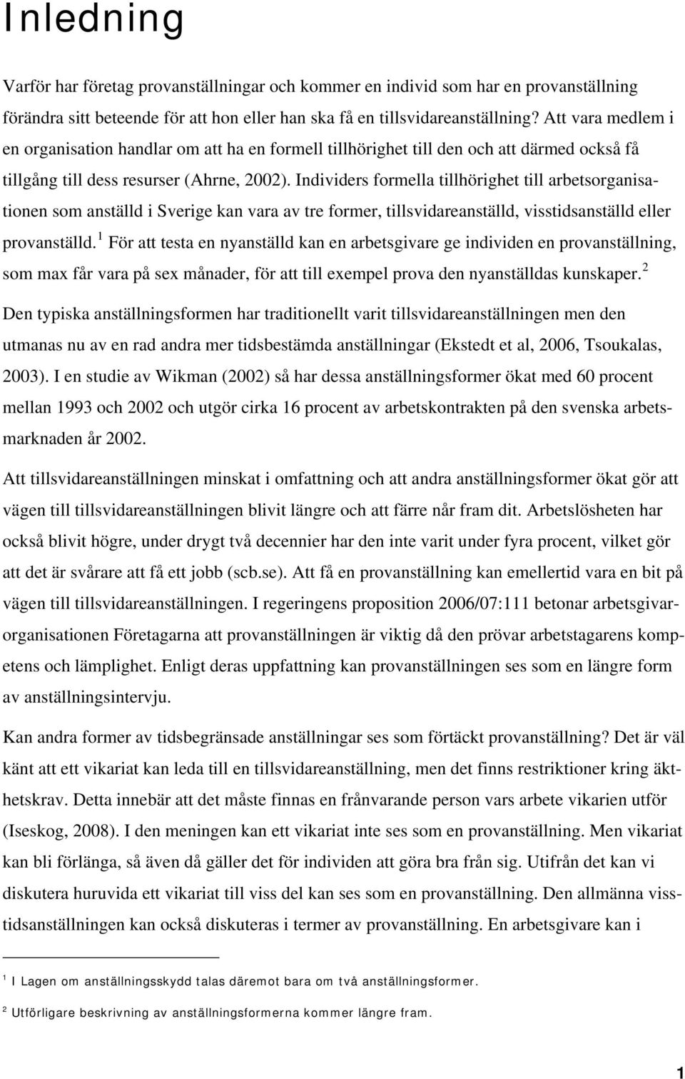 Individers formella tillhörighet till arbetsorganisationen som anställd i Sverige kan vara av tre former, tillsvidareanställd, visstidsanställd eller provanställd.