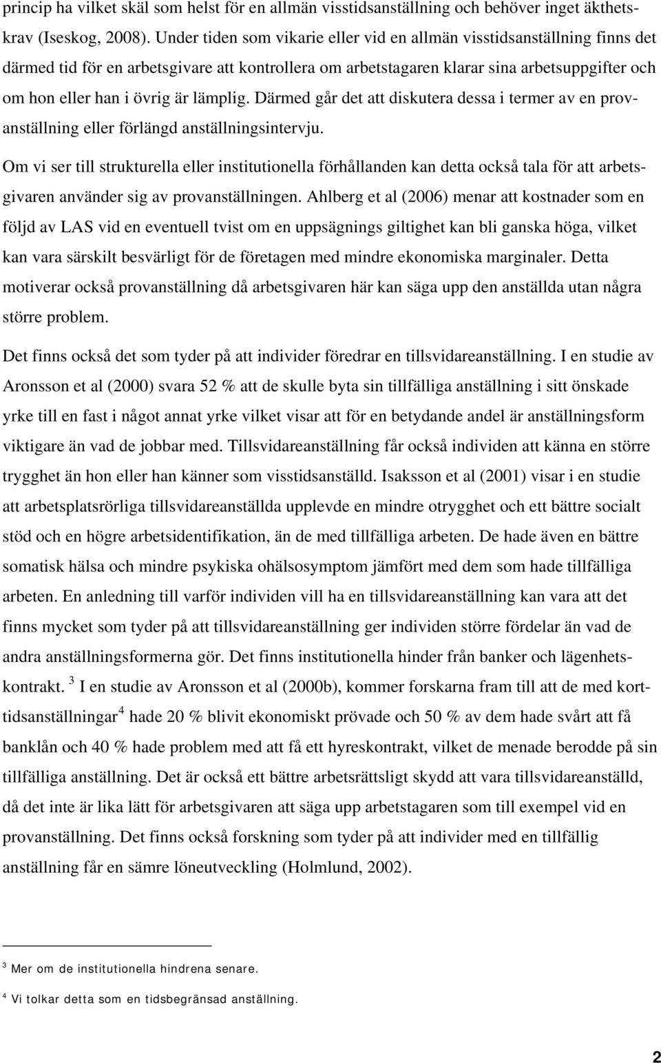 lämplig. Därmed går det att diskutera dessa i termer av en provanställning eller förlängd anställningsintervju.