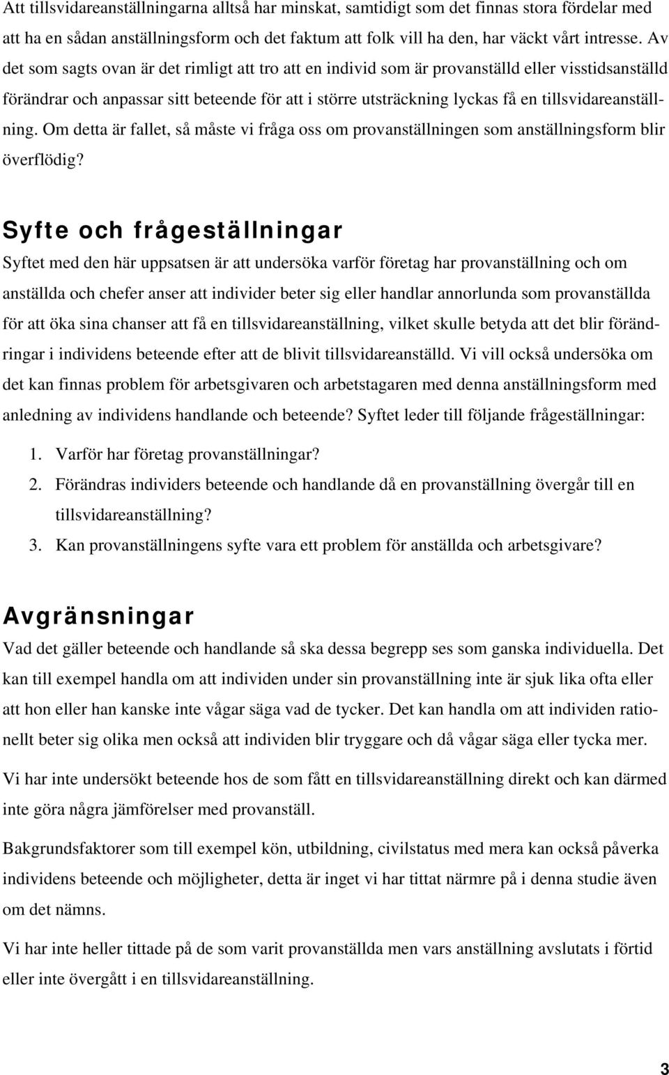 tillsvidareanställning. Om detta är fallet, så måste vi fråga oss om provanställningen som anställningsform blir överflödig?