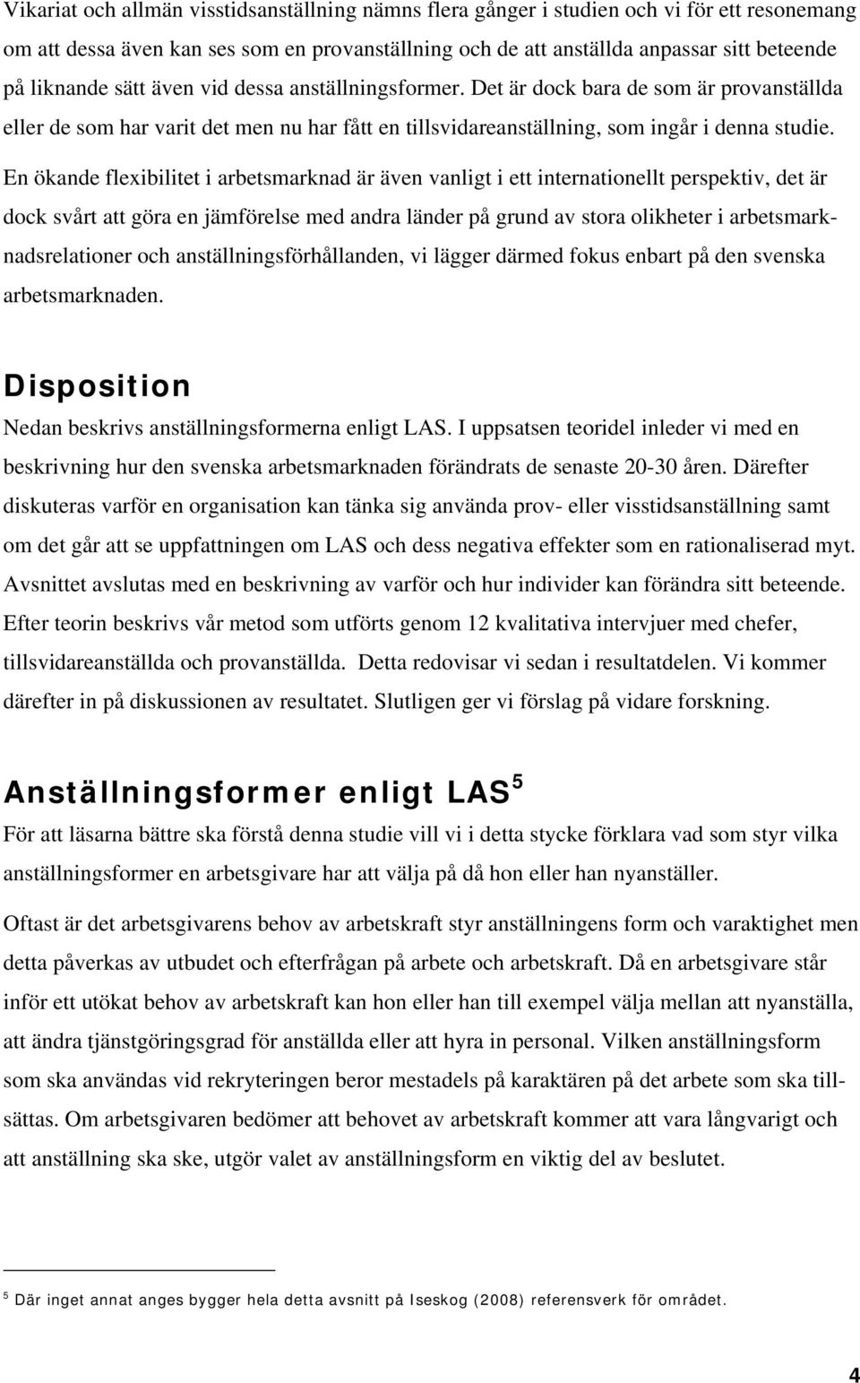 En ökande flexibilitet i arbetsmarknad är även vanligt i ett internationellt perspektiv, det är dock svårt att göra en jämförelse med andra länder på grund av stora olikheter i