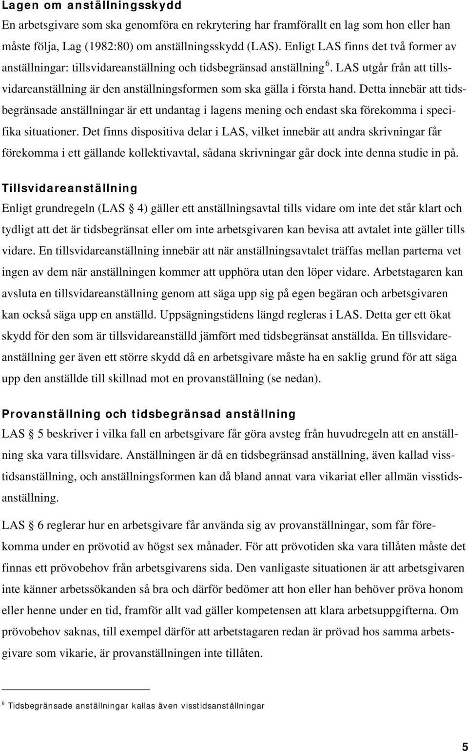 LAS utgår från att tillsvidareanställning är den anställningsformen som ska gälla i första hand.
