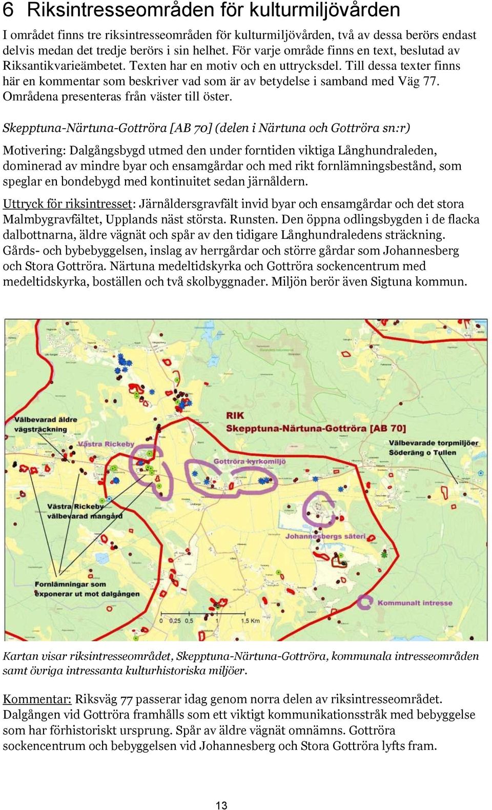 Till dessa texter finns här en kommentar som beskriver vad som är av betydelse i samband med Väg 77. Områdena presenteras från väster till öster.