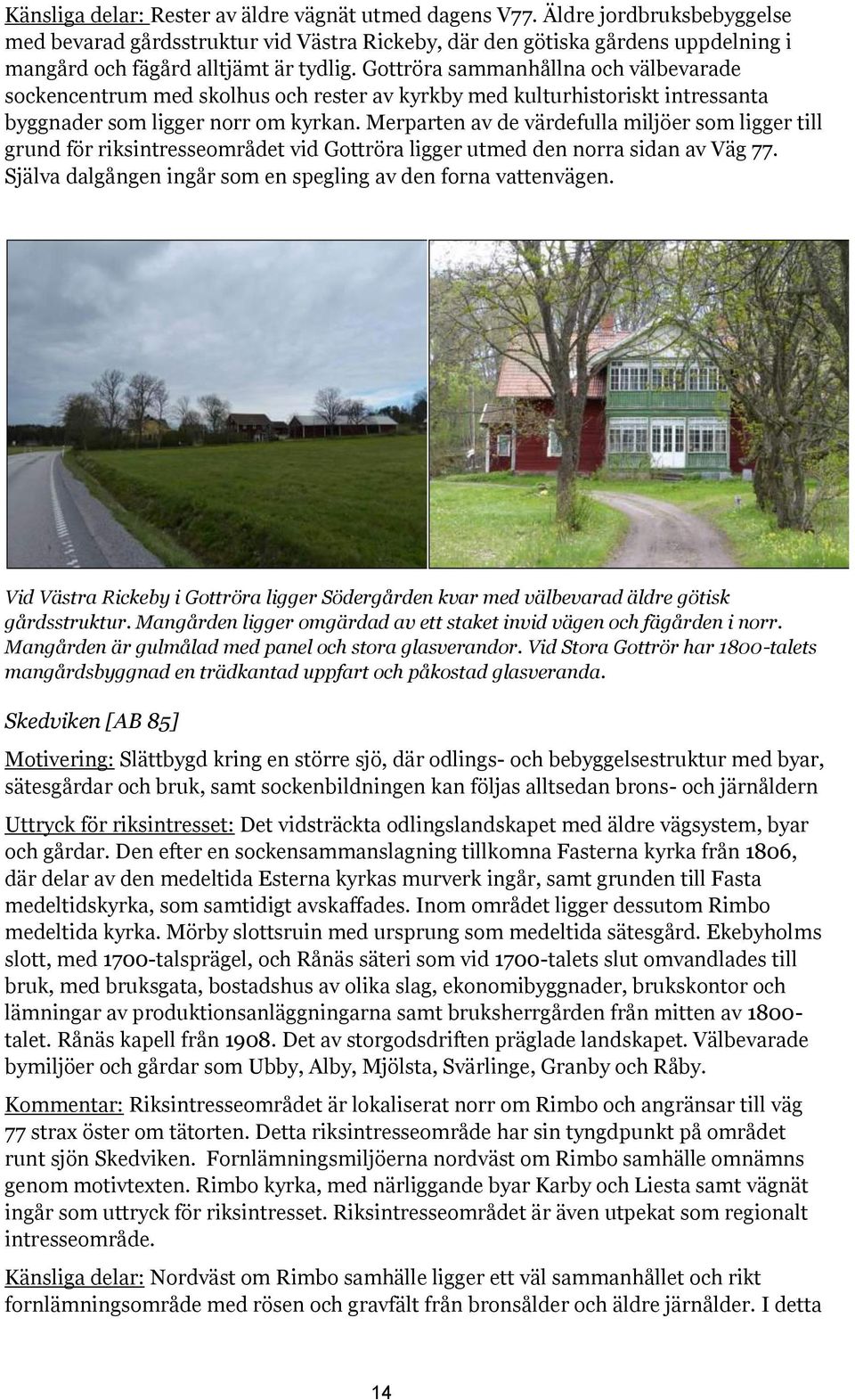 Gottröra sammanhållna och välbevarade sockencentrum med skolhus och rester av kyrkby med kulturhistoriskt intressanta byggnader som ligger norr om kyrkan.