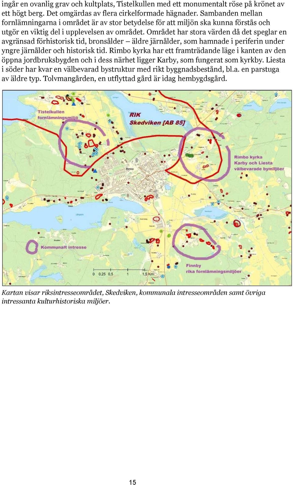 Området har stora värden då det speglar en avgränsad förhistorisk tid, bronsålder äldre järnålder, som hamnade i periferin under yngre järnålder och historisk tid.