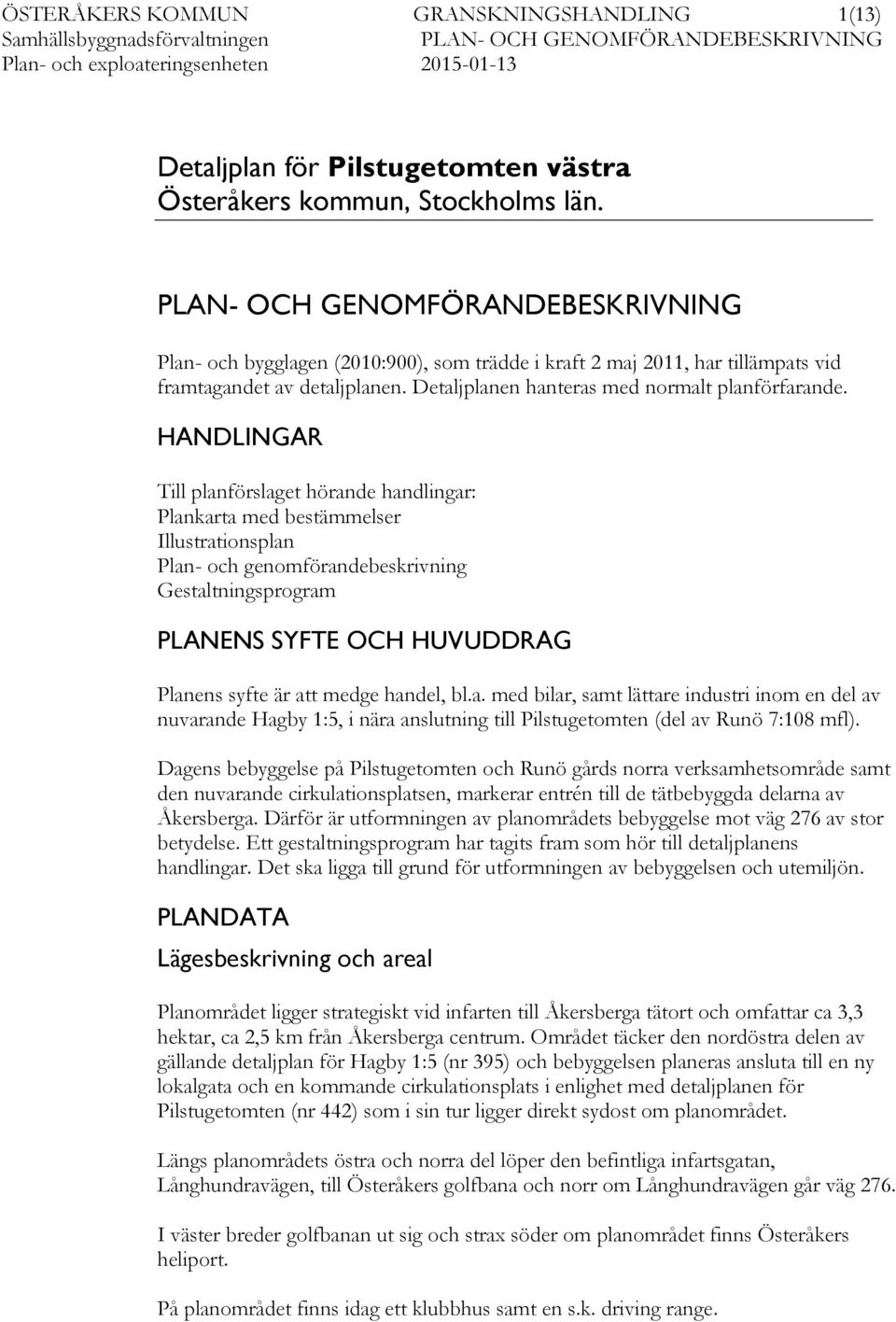 HANDLINGAR Till planförslaget hörande handlingar: Plankarta med bestämmelser Illustrationsplan Plan- och genomförandebeskrivning Gestaltningsprogram PLANENS SYFTE OCH HUVUDDRAG Planens syfte är att