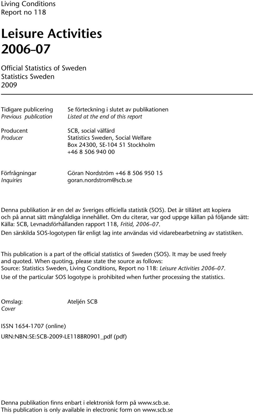 Inquiries goran.nordstrom@scb.se Denna publikation är en del av Sveriges officiella statistik (SOS). Det är tillåtet att kopiera och på annat sätt mångfaldiga innehållet.