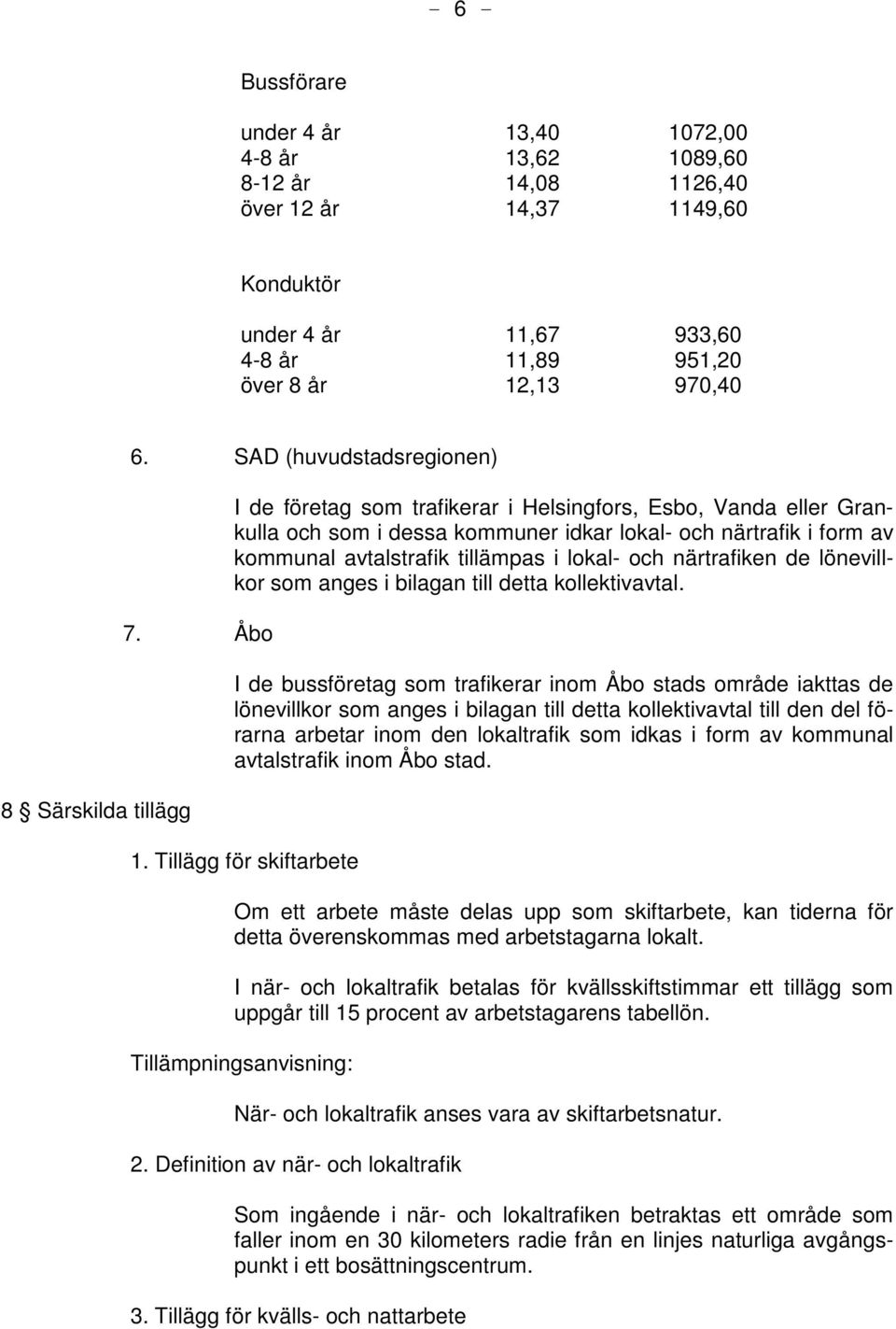 Åbo I de företag som trafikerar i Helsingfors, Esbo, Vanda eller Grankulla och som i dessa kommuner idkar lokal- och närtrafik i form av kommunal avtalstrafik tillämpas i lokal- och närtrafiken de