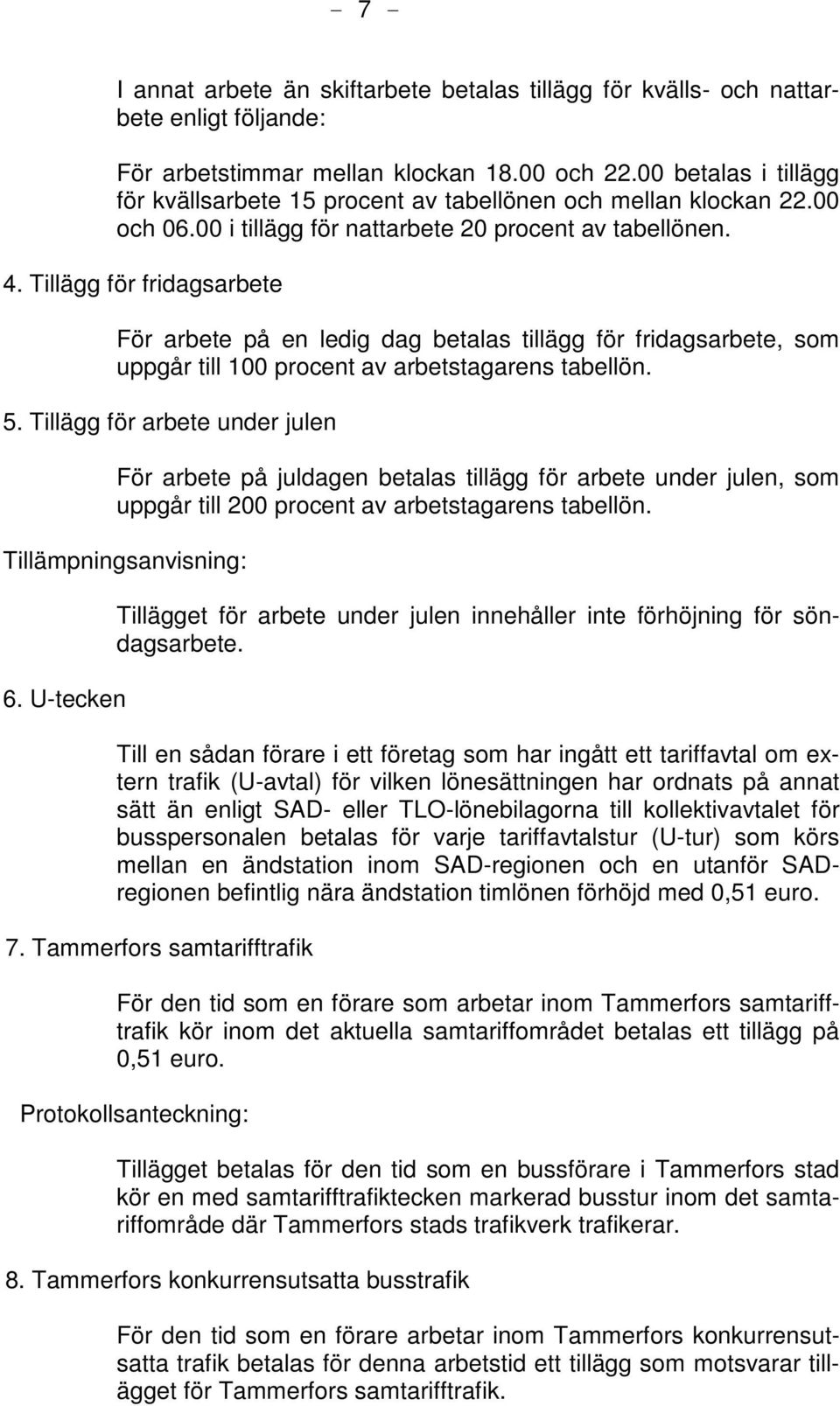 Tillägg för fridagsarbete För arbete på en ledig dag betalas tillägg för fridagsarbete, som uppgår till 100 procent av arbetstagarens tabellön. 5.