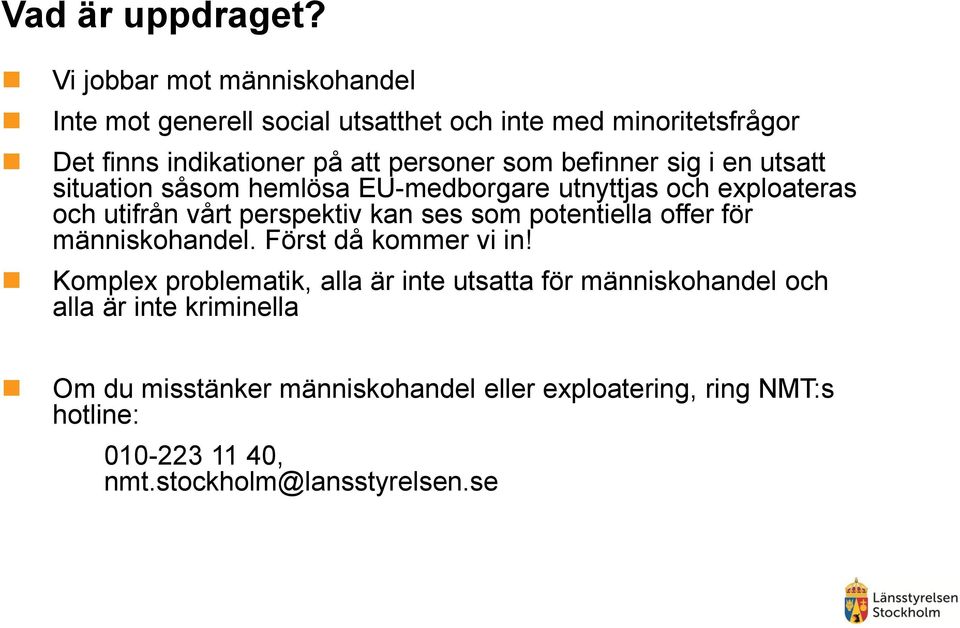 befinner sig i en utsatt situation såsom hemlösa EU-medborgare utnyttjas och exploateras och utifrån vårt perspektiv kan ses som