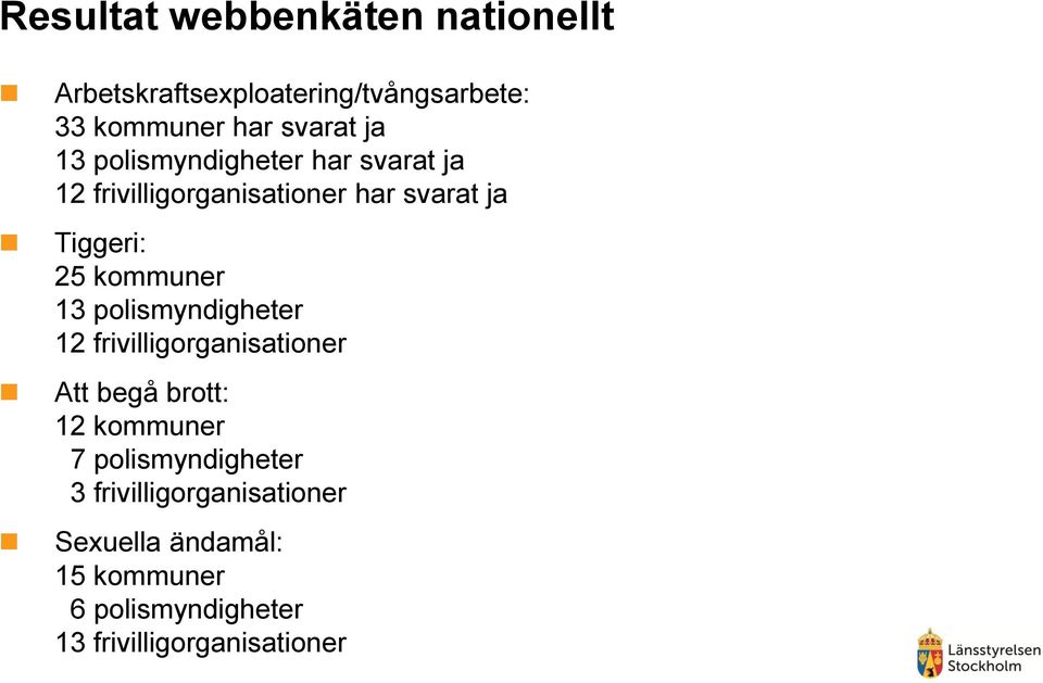 13 polismyndigheter 12 frivilligorganisationer Att begå brott: 12 kommuner 7 polismyndigheter 3