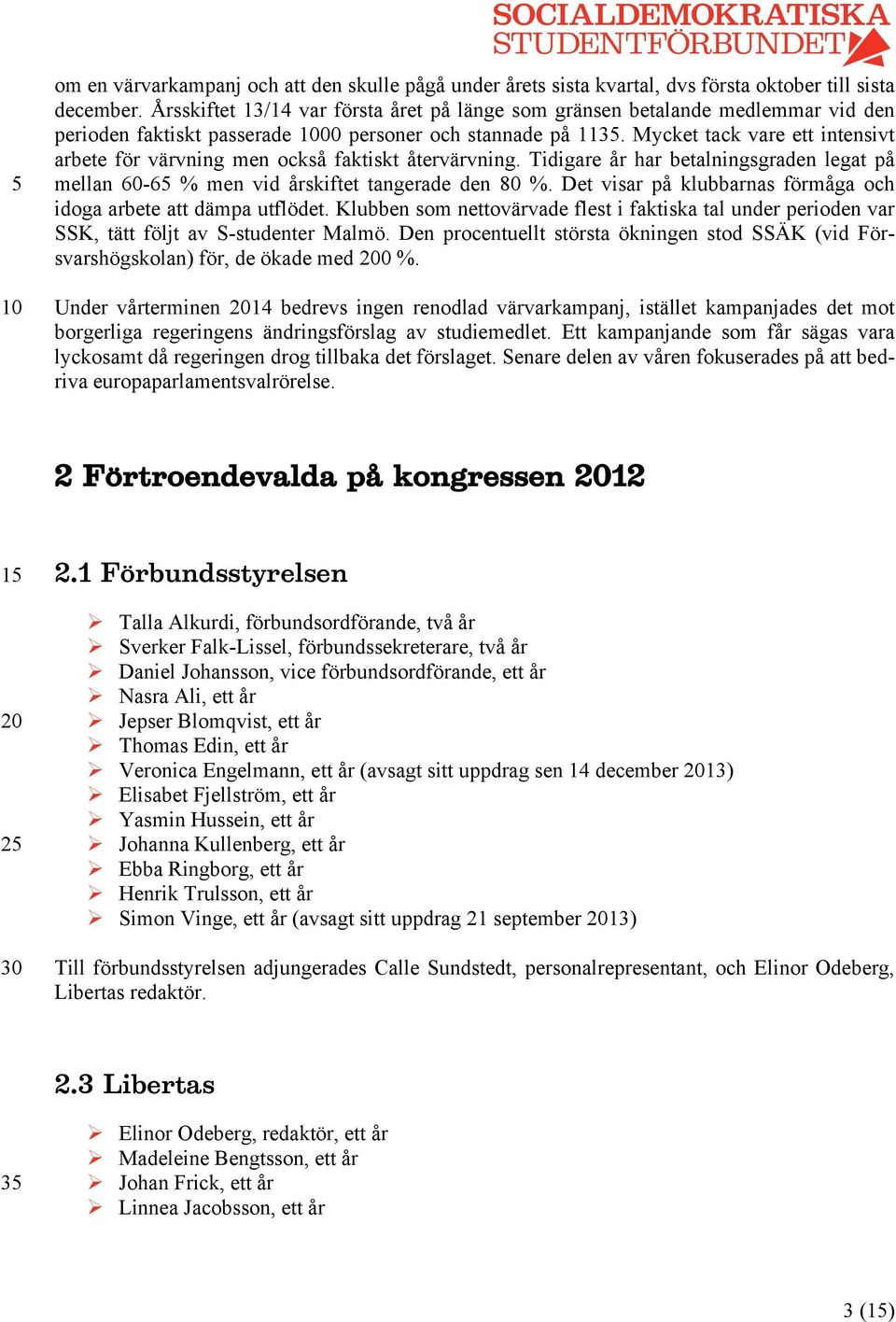 Mycket tack vare ett intensivt arbete för värvning men också faktiskt återvärvning. Tidigare år har betalningsgraden legat på mellan 60-6 % men vid årskiftet tangerade den 80 %.