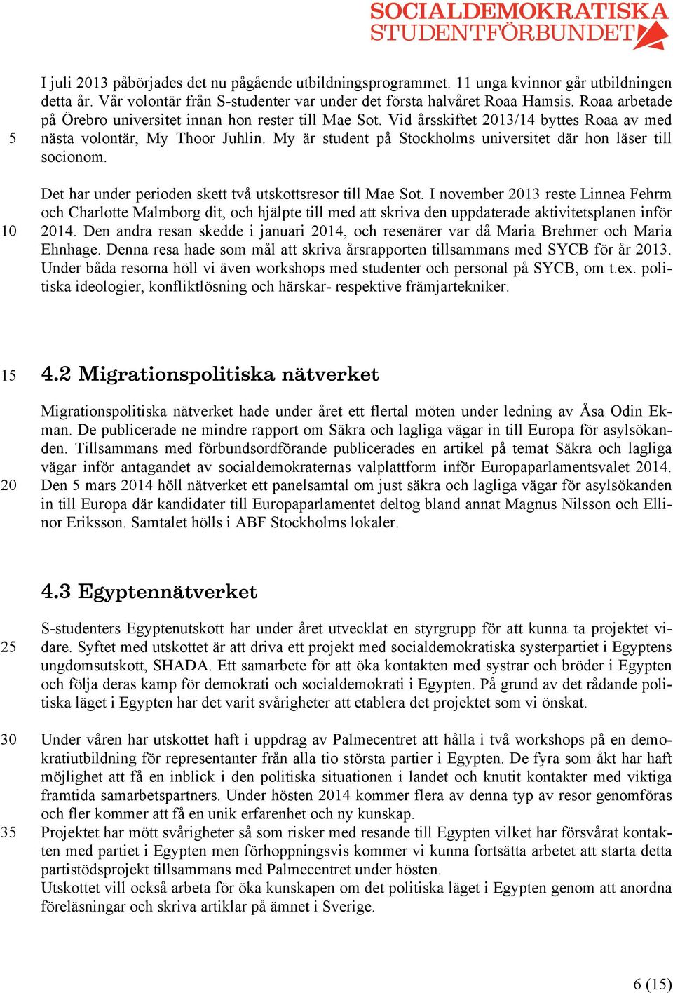 My är student på Stockholms universitet där hon läser till socionom. Det har under perioden skett två utskottsresor till Mae Sot.
