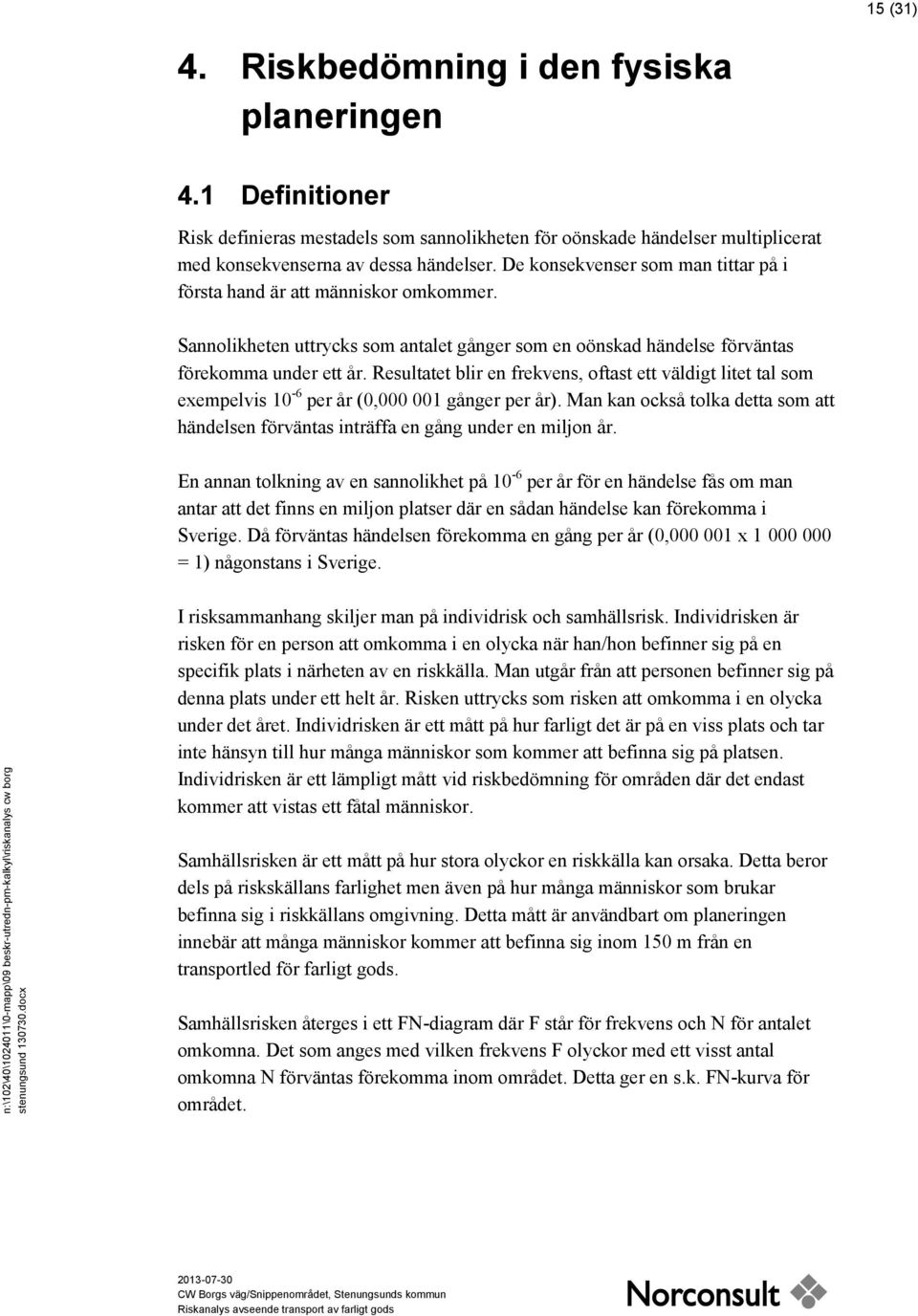 Resultatet blir en frekvens, oftast ett väldigt litet tal som exempelvis 10-6 per år (0,000 001 gånger per år).
