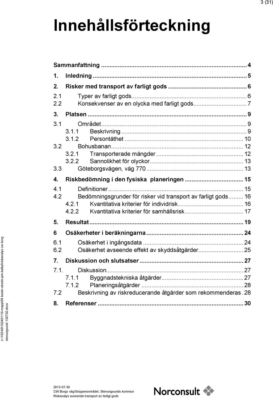 .. 12 3.2.2 Sannolikhet för olyckor... 13 3.3 Göteborgsvägen, väg 770... 13 4. Riskbedömning i den fysiska planeringen... 15 4.1 Definitioner... 15 4.2 Bedömningsgrunder för risker vid transport av farligt gods.