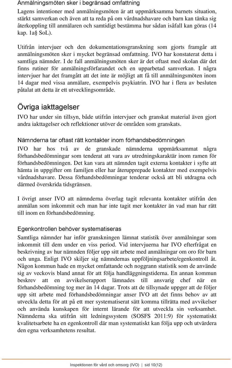 Utifrån intervjuer och den dokumentationsgranskning som gjorts framgår att anmälningsmöten sker i mycket begränsad omfattning. IVO har konstaterat detta i samtliga nämnder.