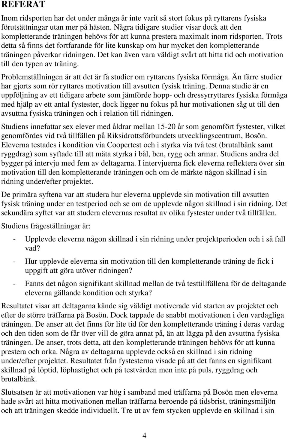 Trots detta så finns det fortfarande för lite kunskap om hur mycket den kompletterande träningen påverkar ridningen.