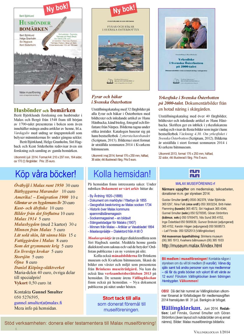 Berit Björklund, Helge Granholm, Siri Hagback och Kent Söderholm redovisar även sin forsk ning och samling av gamla bomärken. Utkommit i juli 2014. Format A4: 210 x 297 mm, 164 sidor, ca 170 (!