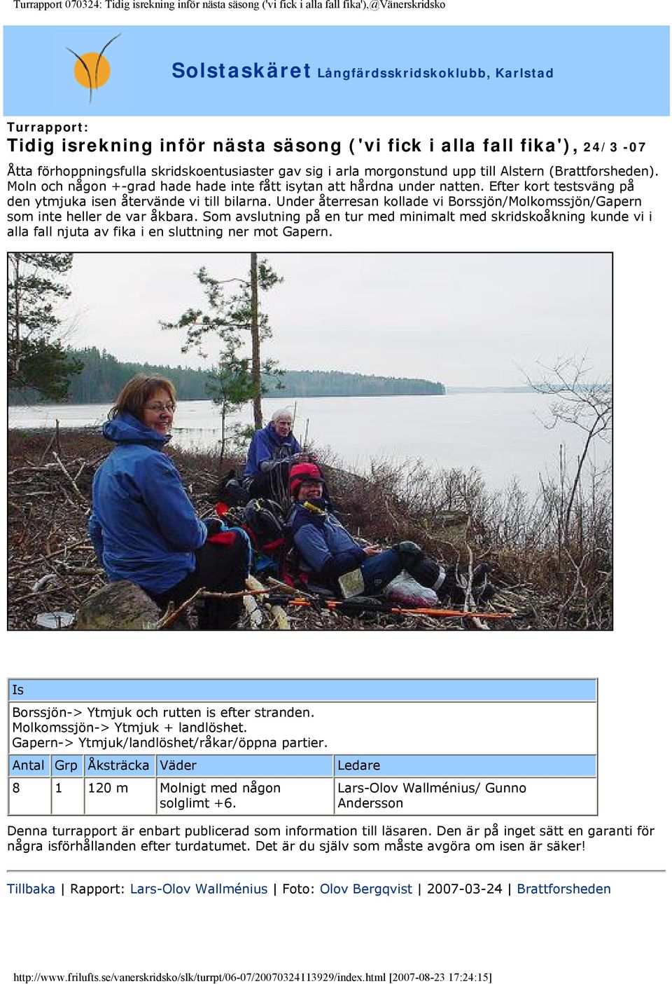 Efter kort testsväng på den ytmjuka isen återvände vi till bilarna. Under återresan kollade vi Borssjön/Molkomssjön/Gapern som inte heller de var åkbara.