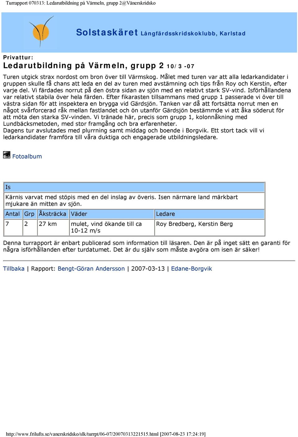 Vi färdades norrut på den östra sidan av sjön med en relativt stark SV-vind. Isförhållandena var relativt stabila över hela färden.