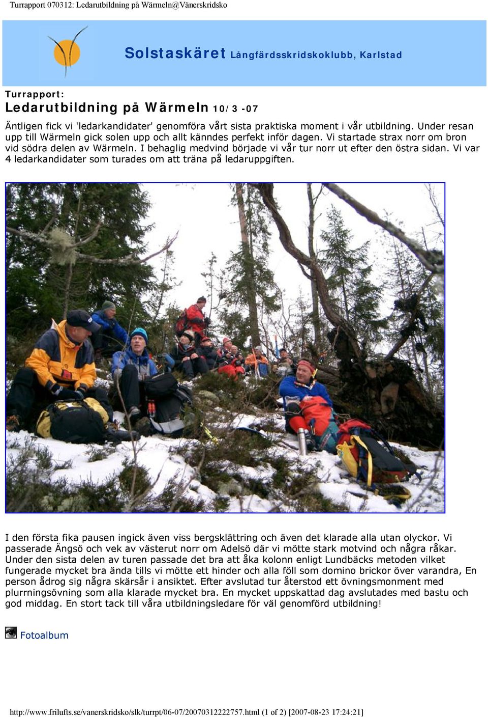 I behaglig medvind började vi vår tur norr ut efter den östra sidan. Vi var 4 ledarkandidater som turades om att träna på ledaruppgiften.