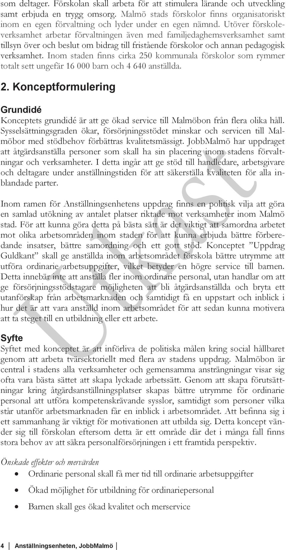 Utöver förskoleverksamhet arbetar förvaltningen även med familjedaghemsverksamhet samt tillsyn över och beslut om bidrag till fristående förskolor och annan pedagogisk verksamhet.