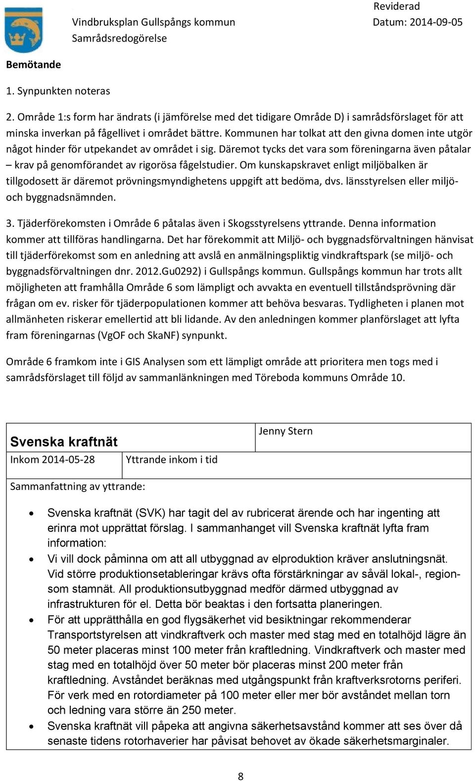 Kommunen har tolkat att den givna domen inte utgör något hinder för utpekandet av området i sig. Däremot tycks det vara som föreningarna även påtalar krav på genomförandet av rigorösa fågelstudier.