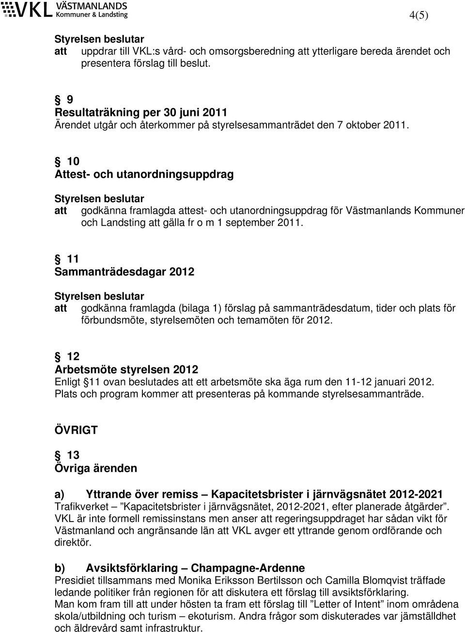 10 Attest- och utanordningsuppdrag att godkänna framlagda attest- och utanordningsuppdrag för Västmanlands Kommuner och Landsting att gälla fr o m 1 september 2011.