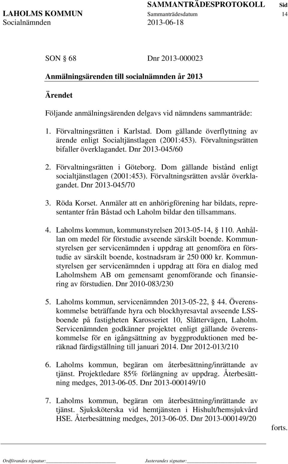 Dom gällande bistånd enligt socialtjänstlagen (2001:453). Förvaltningsrätten avslår överklagandet. Dnr 2013-045/70 3. Röda Korset.