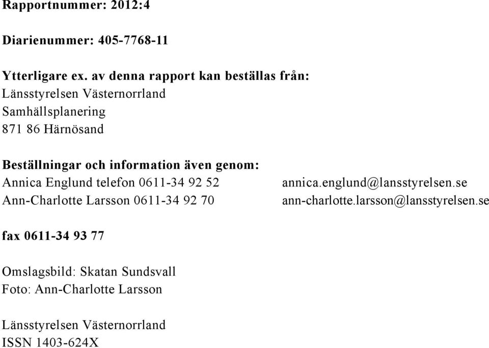 och information även genom: Annica Englund telefon 0611-34 92 52 Ann-Charlotte Larsson 0611-34 92 70 annica.