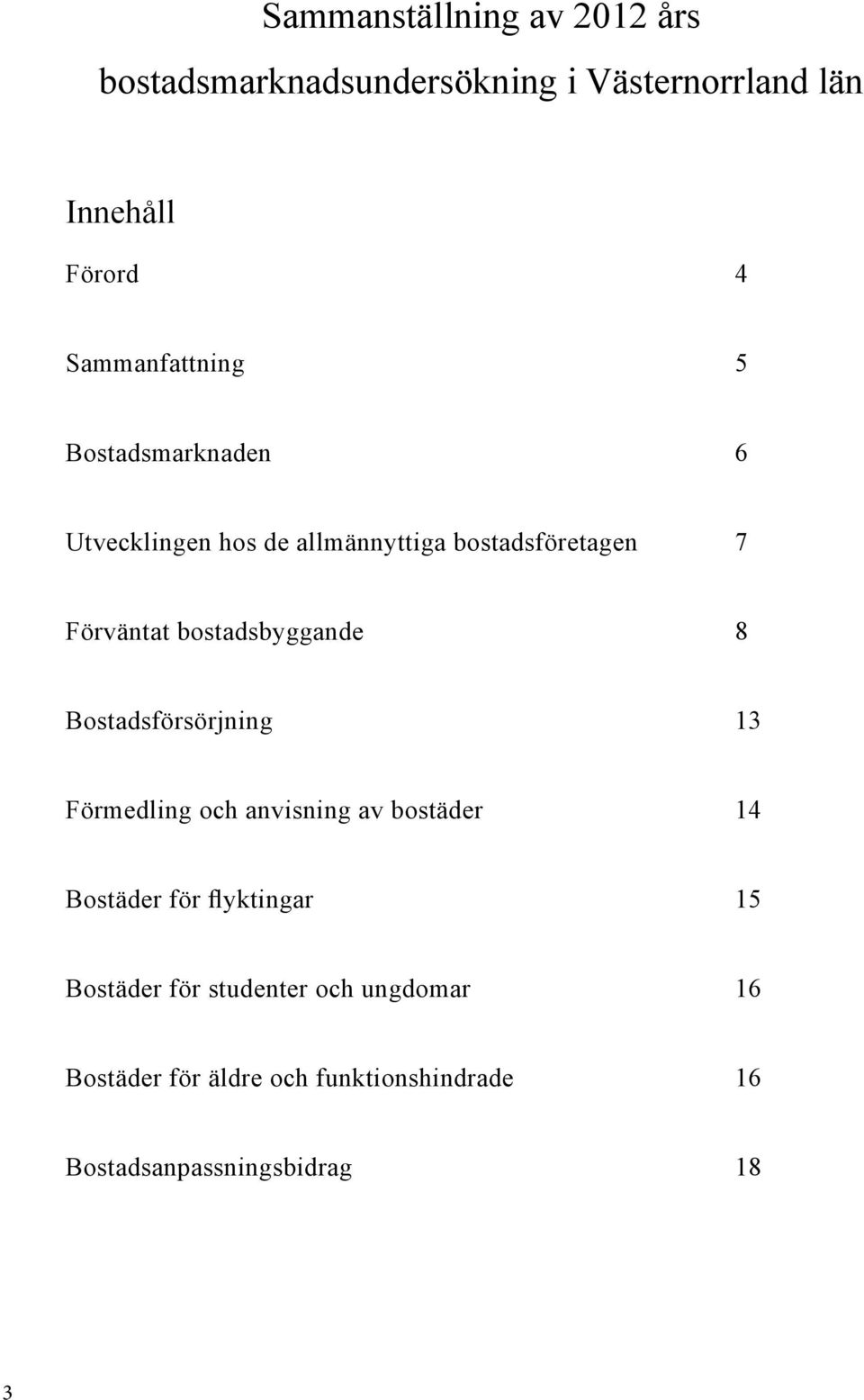 bostadsbyggande 8 Bostadsförsörjning 13 Förmedling och anvisning av bostäder 14 Bostäder för flyktingar