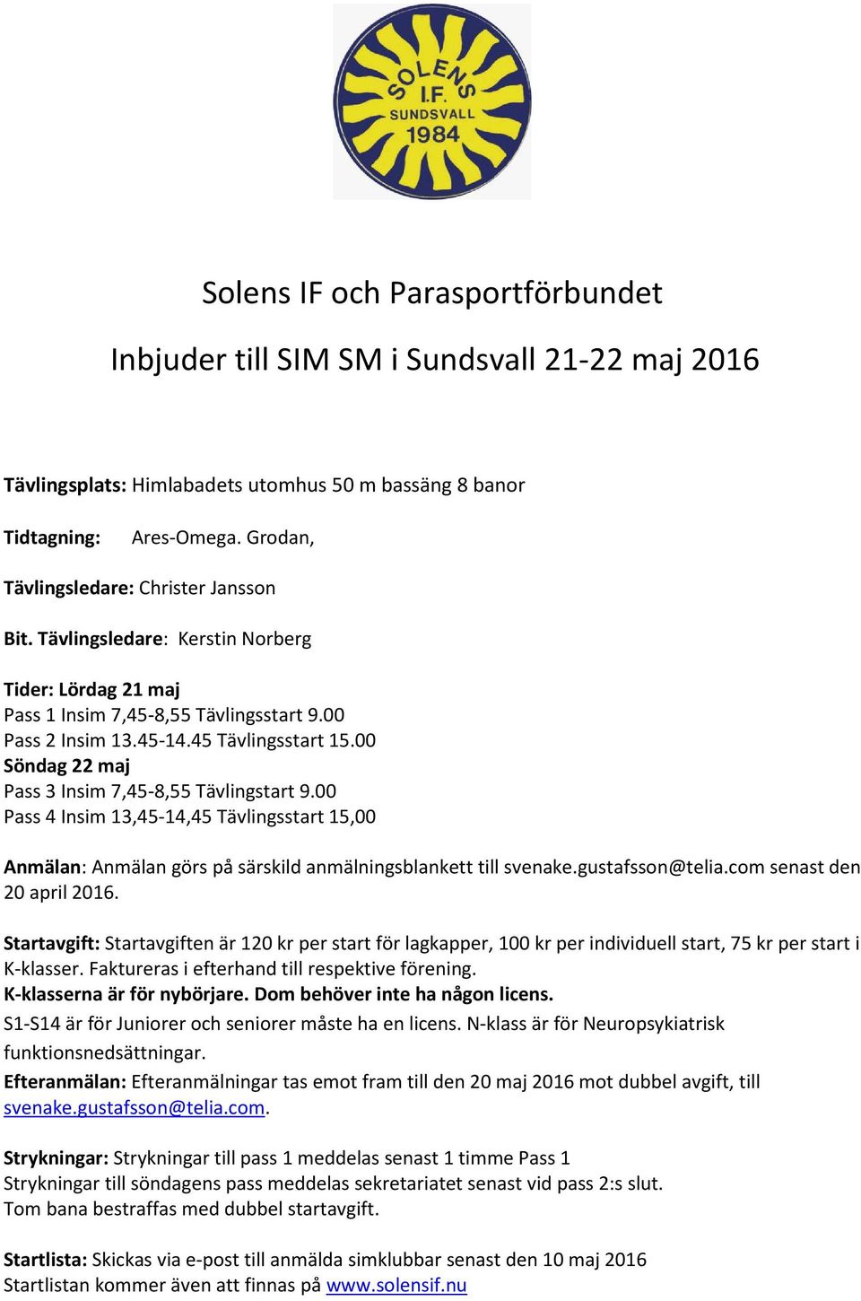 00 Söndag 22 maj Pass 3 Insim 7,45-8,55 Tävlingstart 9.00 Pass 4 Insim 13,45-14,45 Tävlingsstart 15,00 Anmälan: Anmälan görs på särskild anmälningsblankett till svenake.gustafsson@telia.