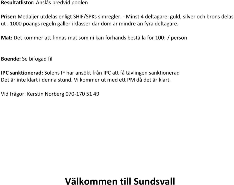 Mat: Det kommer att finnas mat som ni kan förhands beställa för 100:-/ person Boende: Se bifogad fil IPC sanktionerad: Solens IF har