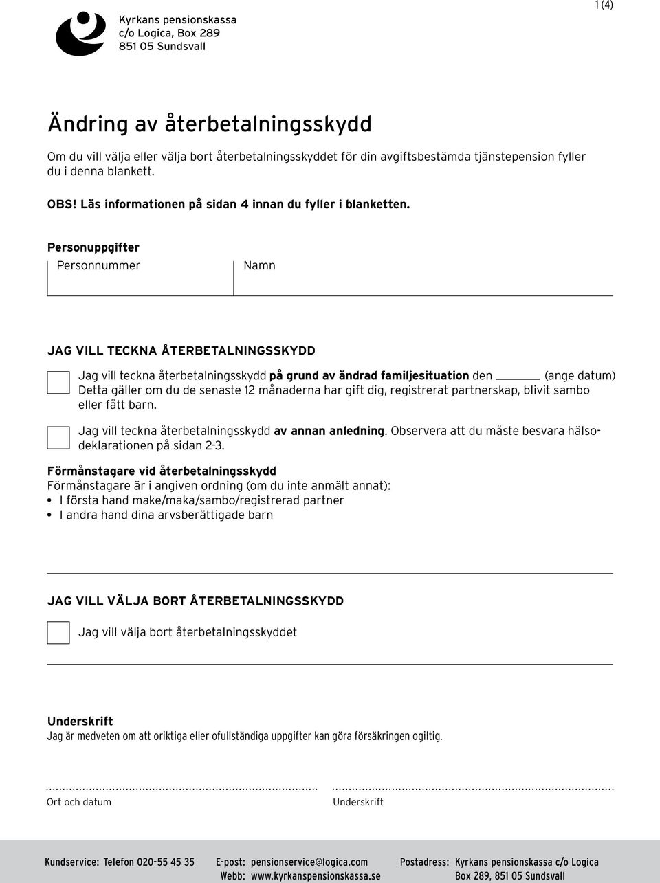 Personuppgifter Personnummer Namn G VILL Teckna återbetalningsskydd Jag vill teckna återbetalningsskydd på grund av ändrad familjesituation den (ange datum) Detta gäller om du de senaste 12 månaderna