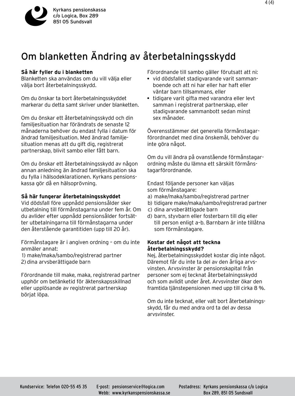 Om du önskar ett återbetalningsskydd och din familjesituation har förändrats de senaste 12 månaderna behöver du endast fylla i datum för ändrad familjesituation.