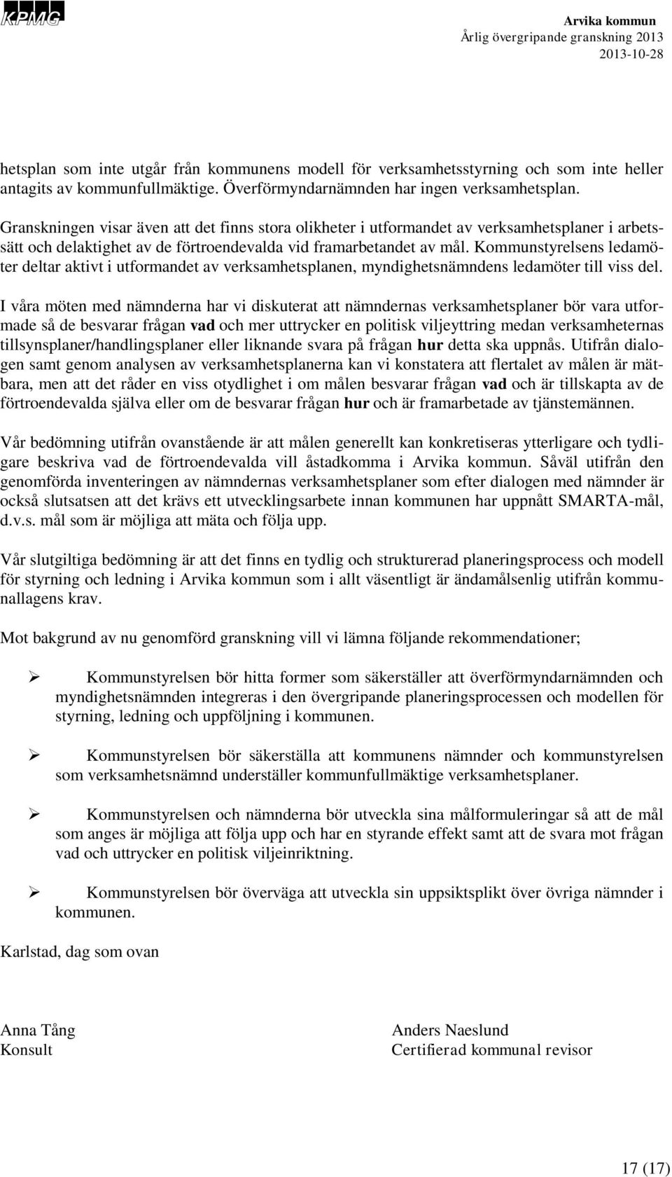 Kommunstyrelsens ledamöter deltar aktivt i utformandet av verksamhetsplanen, myndighetsnämndens ledamöter till viss del.