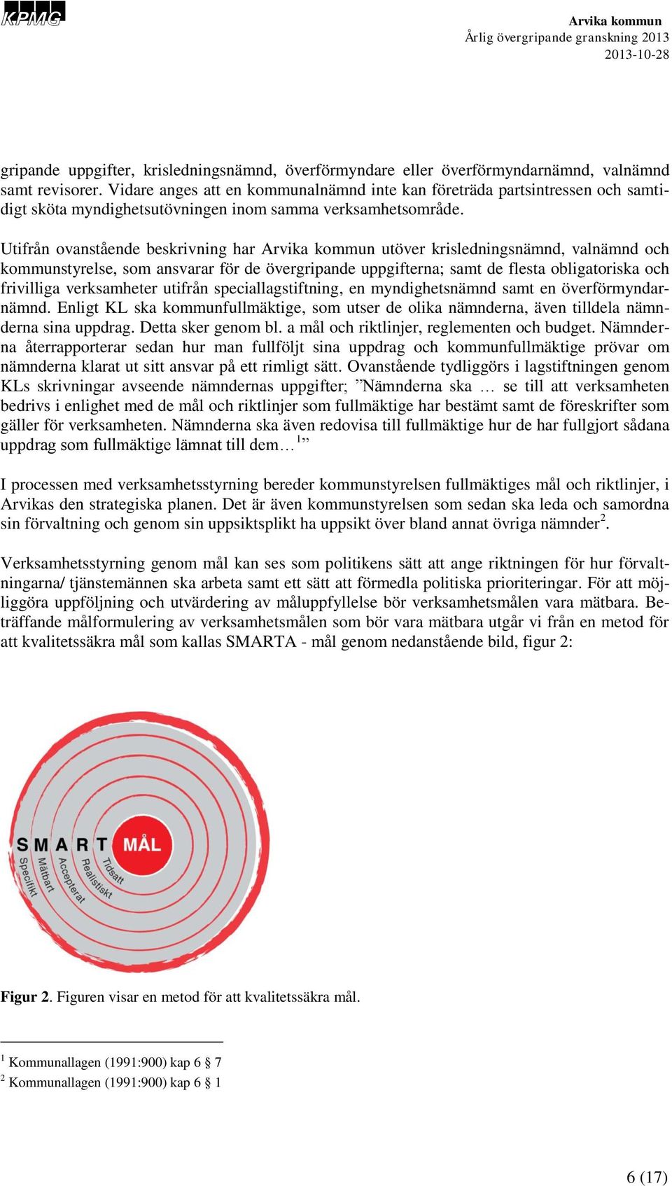 Utifrån ovanstående beskrivning har utöver krisledningsnämnd, valnämnd och kommunstyrelse, som ansvarar för de övergripande uppgifterna; samt de flesta obligatoriska och frivilliga verksamheter