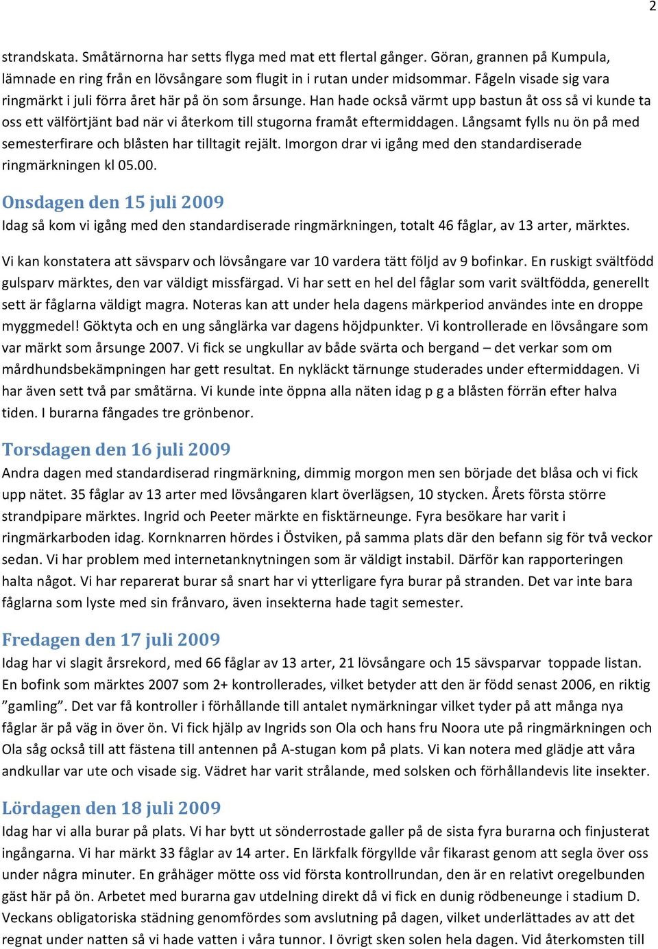 Han hade också värmt upp bastun åt oss så vi kunde ta oss ett välförtjänt bad när vi återkom till stugorna framåt eftermiddagen.