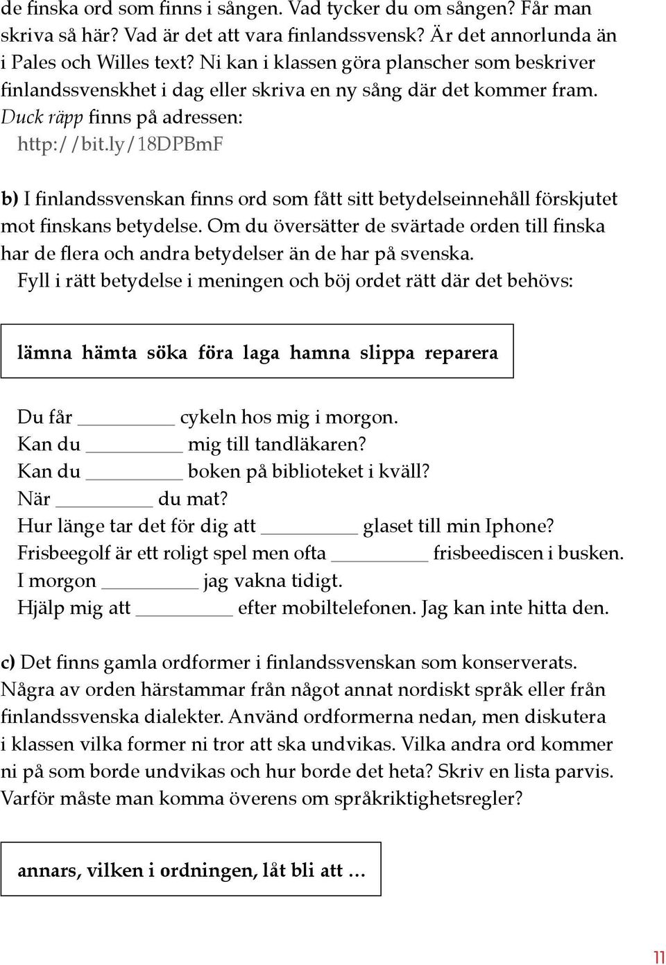 ly/18dpbmf b) I finlandssvenskan finns ord som fått sitt betydelseinnehåll förskjutet mot finskans betydelse.