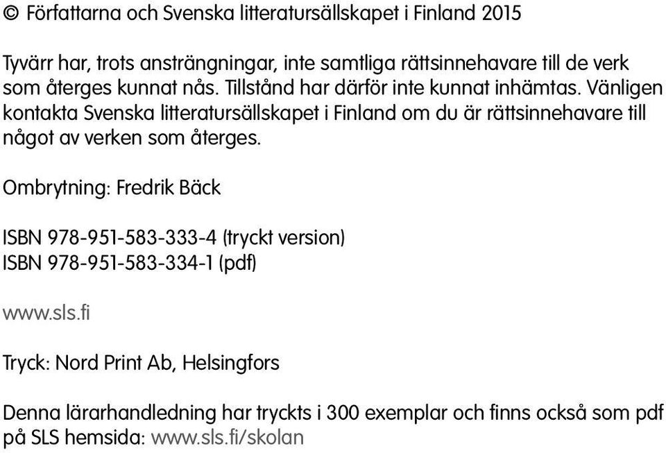 Vänligen kontakta Svenska litteratursällskapet i Finland om du är rätts innehavare till något av verken som återges.