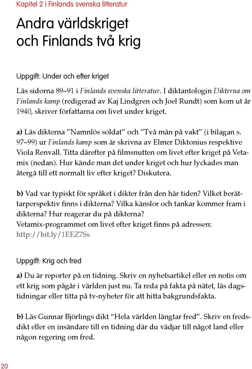 a) Läs dikterna Namnlös soldat och Två män på vakt (i bilagan s. 97 99) ur Finlands kamp som är skrivna av Elmer Diktonius respektive Viola Renvall.
