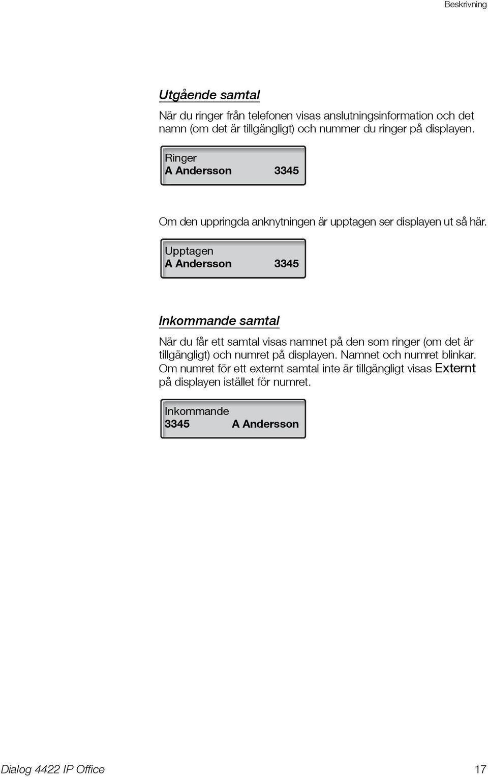 Upptagen A Andersson 3345 Inkommande samtal När du får ett samtal visas namnet på den som ringer (om det är tillgängligt) och numret på